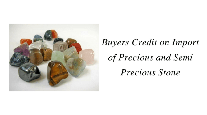 Buyers Credit on Import of Precious and Semi Precious Stone