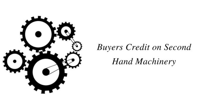 Buyers Credit on Import of Second Hand Machinery