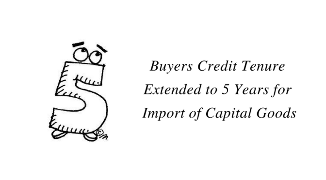 Buyers Credit Tenure Extended to 5 years for Import of Capital Goods