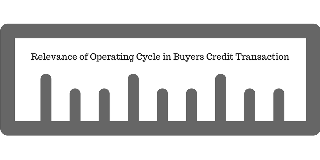Relevance of Operating Cycle in Buyers Credit Transaction | Buyer's ...