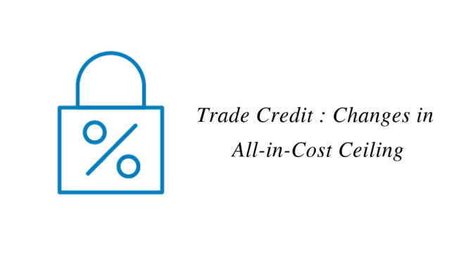 Trade Credit : Changes in All-in-Cost Ceiling